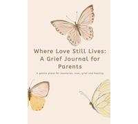 Where Love Still Lives: A Grief Journal for Parents