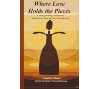 Where Loves Holds the Pieces: A Story of Marriage, Motherhood, and the Grace That Carried Us Through Grief