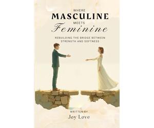 Where Masculine Meets Feminine: Rebuilding the Bridge Between Strength and Softness
