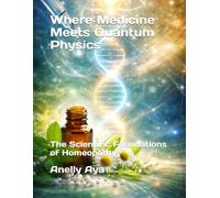 Where Medicine Meets Quantum Physics: The Scientific Foundations of Homeopathy