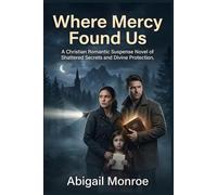 Where Mercy Found Us: A Christian Romantic Suspense Novel of Shattered Secrets and Divine Protection