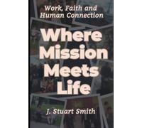 Where Mission Meets Life: A Legacy of Work, Faith and Human Connection