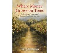 Where Money Grows on Trees: An Immigrant’s Journey of Courage, Resilience, and Love