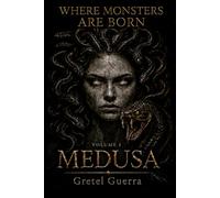 Where Monsters Are Born: Volume I: Medusa