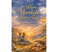 Where moonlight goes to sleep: Ten Bedtime Stories for Dreamers Young and Small
