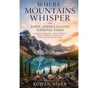 Where Mountains Whisper: Banff, Jasper & Glacier National Parks: Curated Itineraries, Local Secrets & Scenic Journeys Through the Rockies & Waterton Lakes
