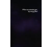 Where My Attention Goes, My Energy Flows Journal: A Notebook for Focus and Intention: Find Focus and Unleash Your Potential - 111 Lined Pages