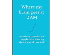 Where my brain goes at 2 AM: A creative space for the thoughts that show up when the world goes still