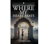 Where My Heart Beats: 3 (Epic Philosophies in Love, War, & Reasoning)