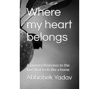 Where my heart belongs: A journey from loss to the love that feels like a home