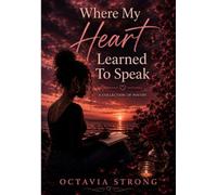 Where My Heart Learned to Speak: Where My Heart Learned to Speak: Poetry from the Quiet Parts of the Heart