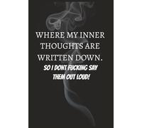 Where My Inner Thoughts Are Written Down.. So I Don't Fucking Say Them out Loud Notebook: Funny Slogan Gift For Women And Men