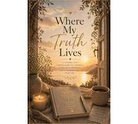 Where My Truth Lives: A Self-Discovery Journal for Clarity, Honesty & Inner Alignment