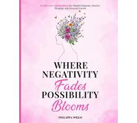 Where Negativity Fades, Possibility Blooms - A Self Care Colouring Book: For Mindful Moments, Positive Thinking and Personal Growth.