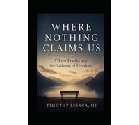 Where Nothing Claims Us: Viktor Frankl and the Sadness of Freedom