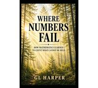 Where Numbers Fail: How Mathematics Learned to Count What Cannot Be Held - A work of narrative nonfiction (Back Porch Mathematics)