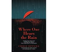 Where One Hears the Rain: Finding Your Voice and Crafting Your Story, from Inspiration to Publication