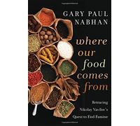 Where Our Food Comes From: Retracing Nikolay Vavilov's Quest to End Famine