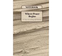 Where Peace Begins: 30 Days Of Soothing Affirmations (The Quiet Mind Collection)