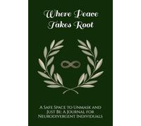 Where Peace Takes Root: A Safe Space to Unmask and Just Be: A Journal for Neurodivergent Individuals (The Unmasked Sanctuary)