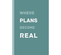 Where Plans Become Real: A Motivational Notebook for Turning Ideas into Action and Results