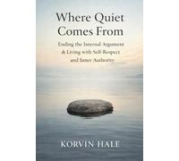 Where Quiet Comes From: Ending the Internal Argument and Living with Self-Respect and Inner Authority