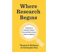 Where Research Begins: Choosing a Research Project That Matters to You (and the World) (Chicago Guides to Writing, Editing, and Publishing)