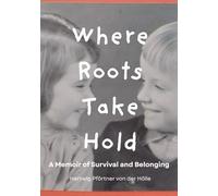 Where Roots Take Hold: A Memoir of Survival and Belonging