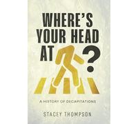 Where’s your head at?: A history of decapitations