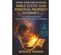 WHERE SCRIPTURE-GOVERNED BIBLE STUDY AND PERSONAL PROPHECY INTERSECT: A Scripture-Bounded Path to Personal Prophetic Illumination and Obedience