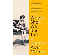 WHERE SHALL WE RUN TO?: A Memoir: From the author of the 2022 Booker Shortlisted Treacle Walker