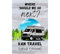 Where Should We Go Next?: Van Travel Logbook and Journal