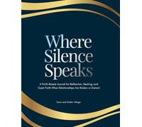 Where Silence Speaks: A Faith-Based Journal for Reflection, Healing, and Quiet Faith When Relationships Are Broken or Distant