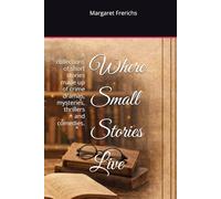 Where Small Stories Live: A collections of short stories made up of crime dramas, mysteries, thrillers and comedies.