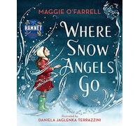 Where Snow Angels Go: From the author of the number one bestseller Hamnet: A magical book and a new modern classic for children aged 5, 6, 7, 8 from ... a brave girl and the miracle of a snowy day