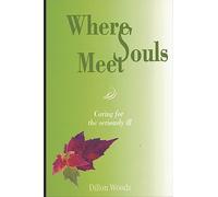 Where Souls Meet: Caring for the seriously ill