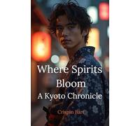 Where Spirits Bloom: A Kyoto Chronicle: 1 (Kami & Kitsune)