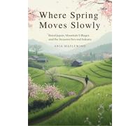 Where Spring Moves Slowly: Rural Japan, Mountain Villages and the Seasons Beyond Sakura (Spring Wonders of Japan)