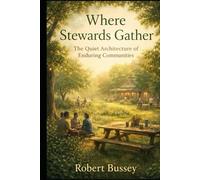 Where Stewards Gather: The Quiet Architecture of Enduring Communities