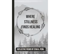 Where Stillness Finds Healing: A Collection of Poems on Healing the Heart and Honoring the Soul | Includes Guided Reflections for Inner Peace | 6 x 9 | 90 pages