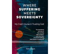 Where Suffering Meets Sovereignty: My Crash Course in Trusting God: The inspirational true story of surviving tragic accidents, near-drownings, and ... and lessons to learn about trusting God