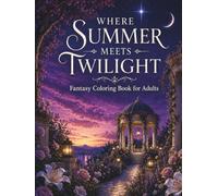 Where Summer Meets Twilight: A Fantasy Coloring Journey Through Enchanted Worlds and Timeless Legends (Realms of Light and Twilight)