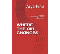 WHERE THE AIR CHANGES: Stories of Displacement, Collision & Open Doors (The Quiet Forces)