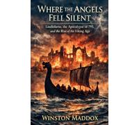 Where the Angels Fell Silent: Lindisfarne, the Apocalypse of 793, and the Rise of the Viking Age