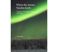 Where the Aurora Touches Earth: A Quest to Live Deep in Alaska, 1974-1989