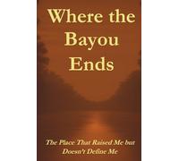 Where the Bayou Ends: The Place That Raised Me but Doesn't Define Me