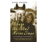 Where the Blind Horse Sings: Love and Healing at an Animal Sanctuary