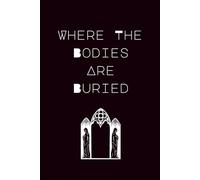 Where The Bodies Are Buried: Lined Journal | Dark Humor Gag Gift Notebook for Coworkers, Friends & People Who Know Too Much
