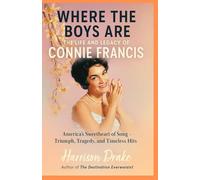 WHERE THE BOYS ARE; THE LIFE AND LEGACY OF CONNIE FRANCIS: America's Sweetheart of Song - Triumph, Tragedy, and Timeless Hits