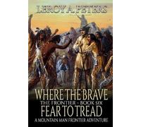 Where The Brave Fear To Tread: A Mountain Man Adventure (The Frontier)